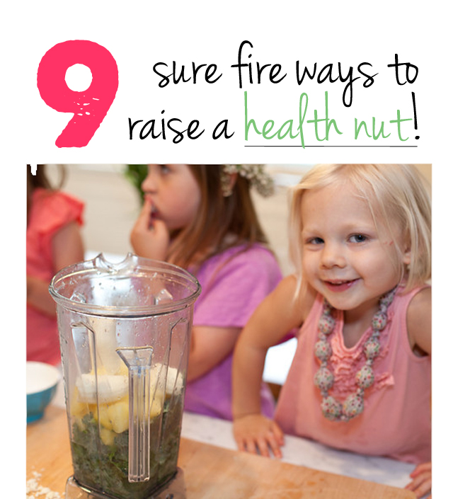 Love this tips on how to raise a health nut - must post on the fridge!